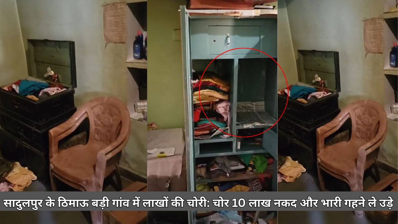 सादुलपुर के ठिमाऊ बड़ी गांव में लाखों की चोरी: चोर 10 लाख नकद और भारी गहने ले उड़े